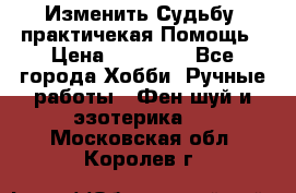 Изменить Судьбу, практичекая Помощь › Цена ­ 15 000 - Все города Хобби. Ручные работы » Фен-шуй и эзотерика   . Московская обл.,Королев г.